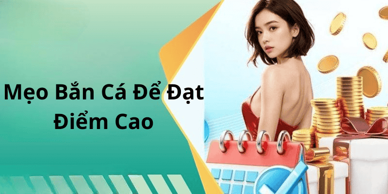 Mẹo Bắn Cá Để Đạt Điểm Cao
